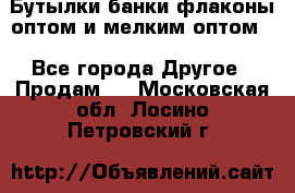 Бутылки,банки,флаконы,оптом и мелким оптом. - Все города Другое » Продам   . Московская обл.,Лосино-Петровский г.